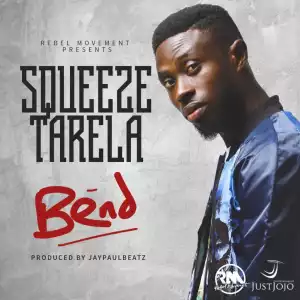 Squeeze Tarela - “Bend” (Prod by JayPaul Beatz)